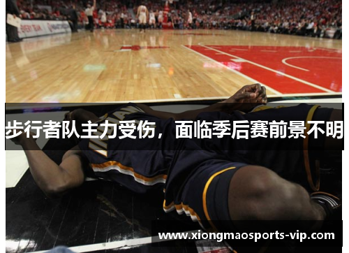 步行者队主力受伤，面临季后赛前景不明